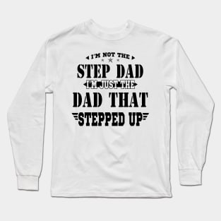 I'm Not The Step Dad I'm Just The Dad That Stepped Up Shirt Funny Father's Day Long Sleeve T-Shirt